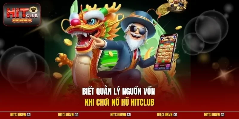 Biết quản lý nguồn vốn khi chơi nổ hũ hitclub