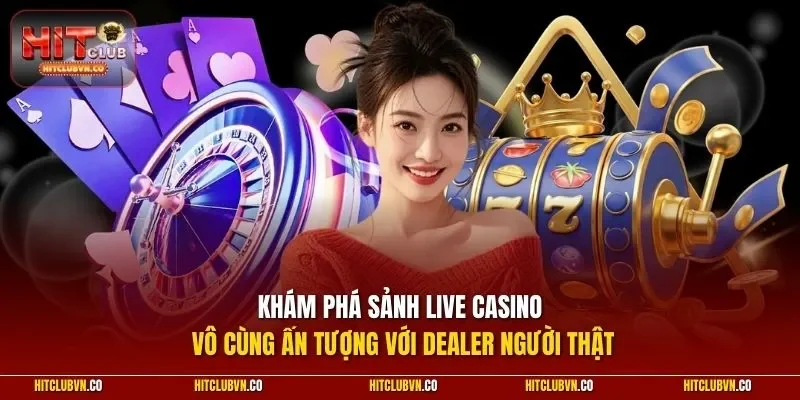 Khám phá sảnh live casino vô cùng ấn tượng với dealer người thật