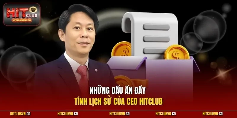 Những dấu ấn đầy tính lịch sử của CEO Hitclub