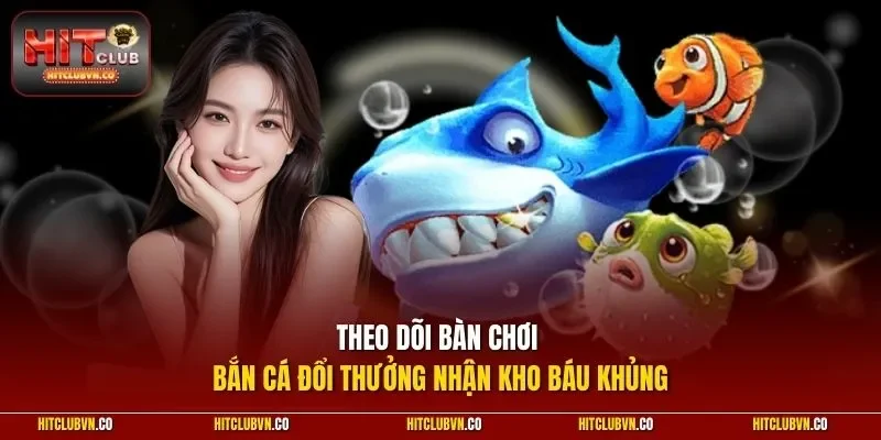 Theo dõi bàn chơi bắn cá đổi thưởng nhận kho báu khủng
